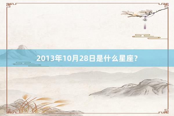 2013年10月28日是什么星座？