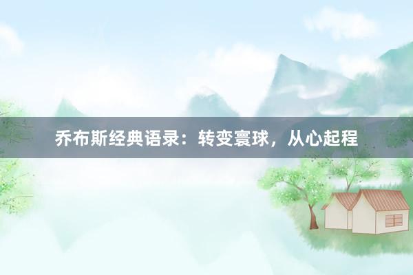 乔布斯经典语录：转变寰球，从心起程